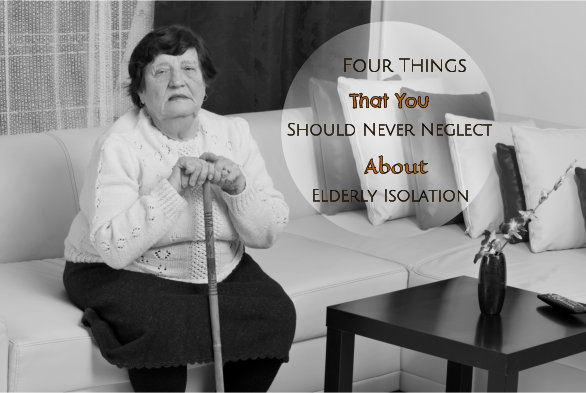 Four  Things That You Should Never Neglect About Elderly Isolation