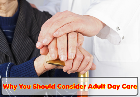 Why You Should Consider Adult Day Care