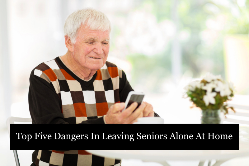Top Five Dangers In Leaving Seniors Alone At Home